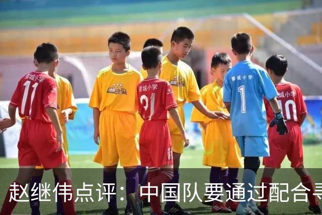 赵继伟点评：中国队要通过配合寻找机会，不是通过个人能力追分